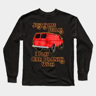 Just Some Fellas I Play Car Pranks With Long Sleeve T-Shirt